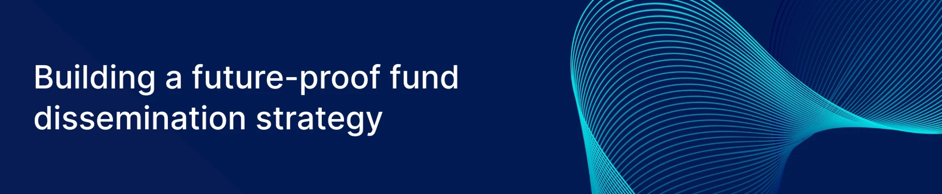 Building A Future Proof Fund Dissemination Strategy Banner